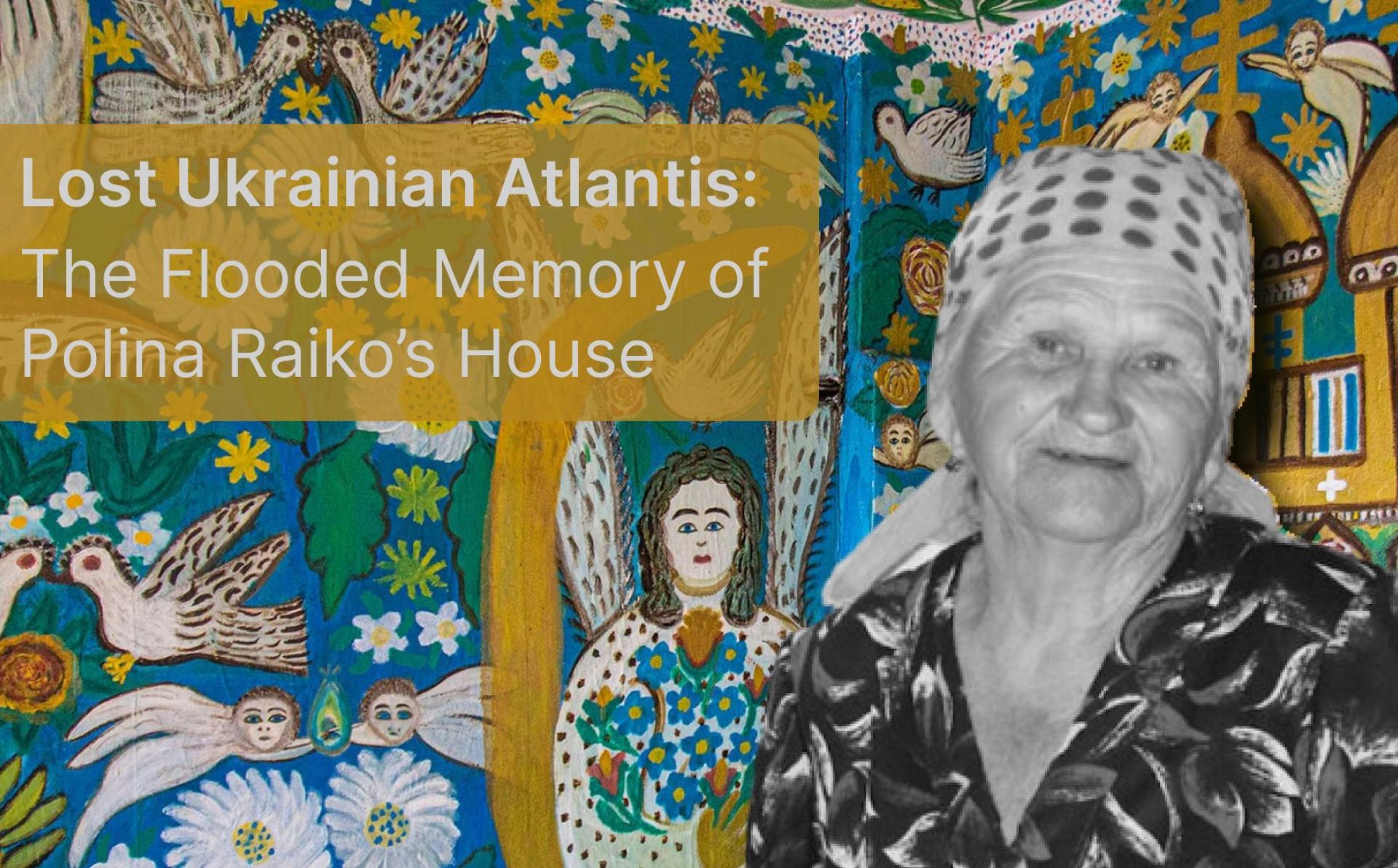 Lost Ukrainian Atlantis: the flooded memory of Polina Raiko’s house
